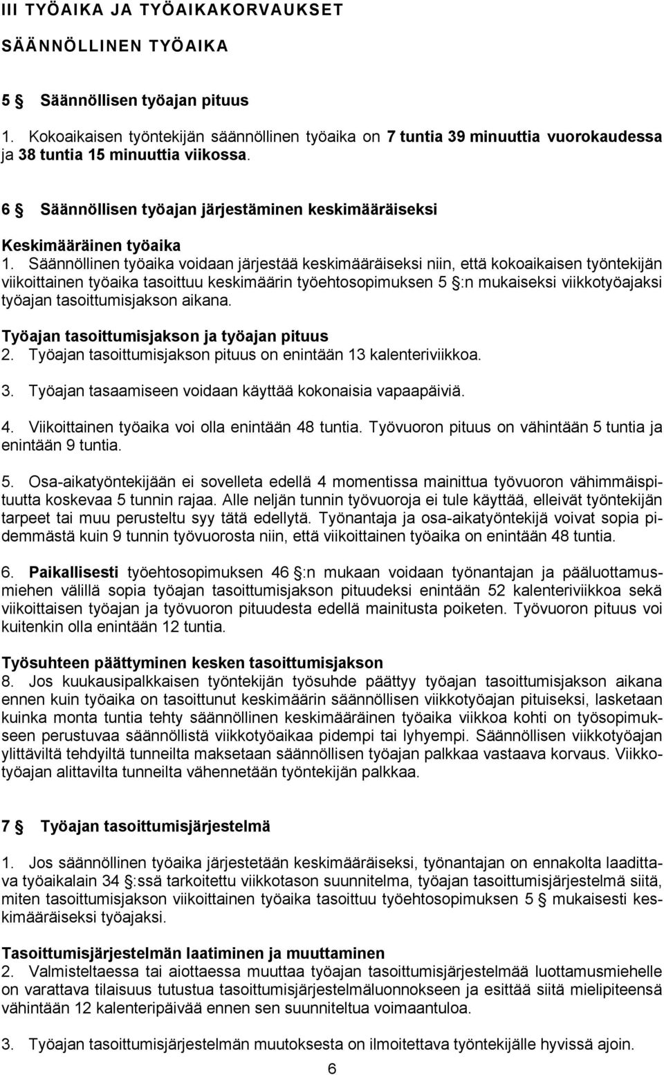 Säännöllinen työaika voidaan järjestää keskimääräiseksi niin, että kokoaikaisen työntekijän viikoittainen työaika tasoittuu keskimäärin työehtosopimuksen 5 :n mukaiseksi viikkotyöajaksi työajan