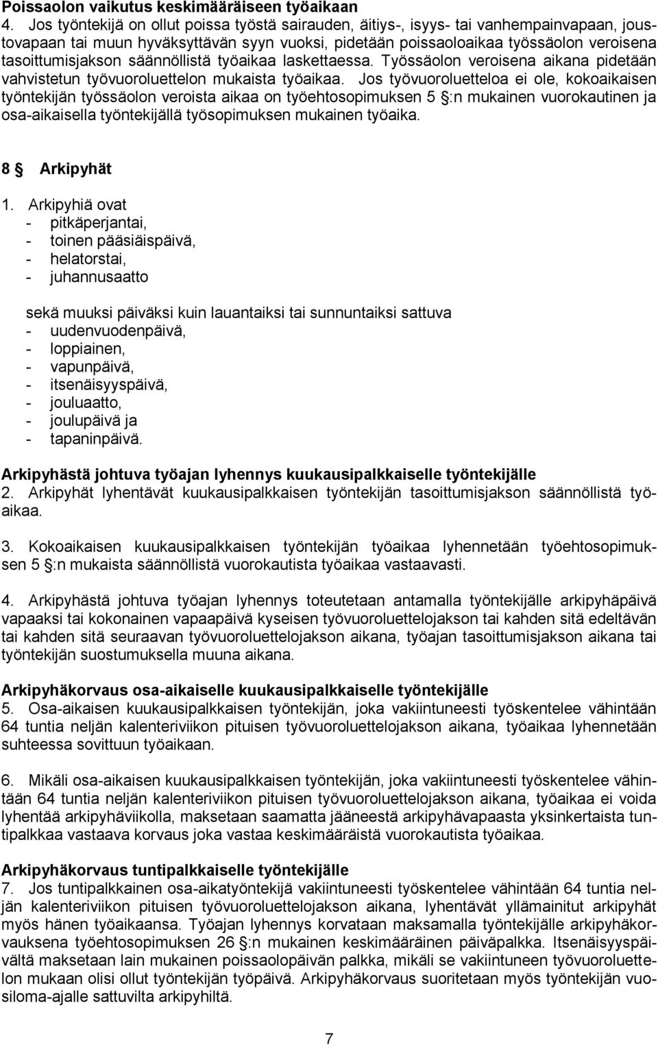 säännöllistä työaikaa laskettaessa. Työssäolon veroisena aikana pidetään vahvistetun työvuoroluettelon mukaista työaikaa.