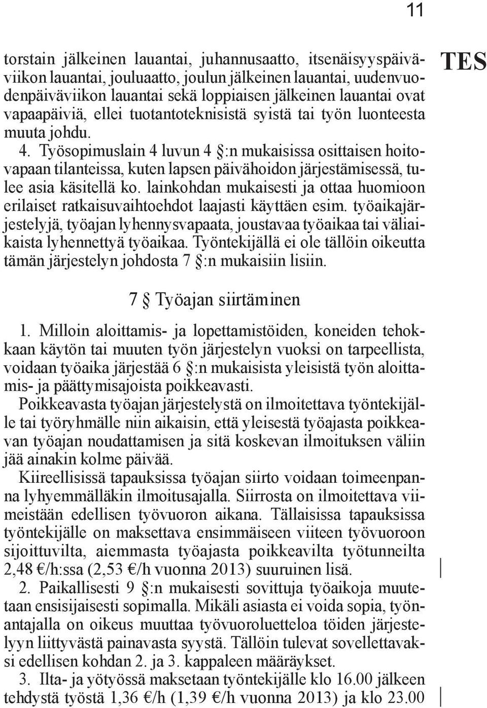 Työsopimuslain 4 luvun 4 :n mukaisissa osittaisen hoitovapaan tilanteissa, kuten lapsen päivähoidon järjestämisessä, tulee asia käsitellä ko.