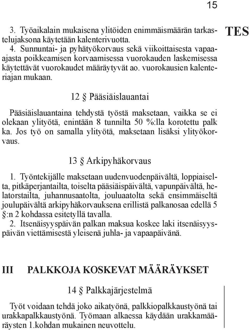 TES 12 Pääsiäislauantai Pääsiäislauantaina tehdystä työstä maksetaan, vaikka se ei olekaan ylityötä, enintään 8 tunnilta 50 %:lla korotettu palk ka.