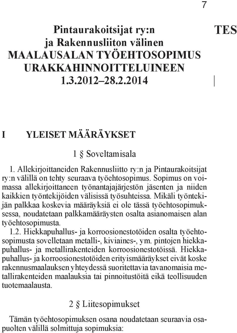 Sopimus on voimassa allekirjoittaneen työnantajajärjestön jäsenten ja niiden kaikkien työntekijöiden välisissä työsuhteissa.