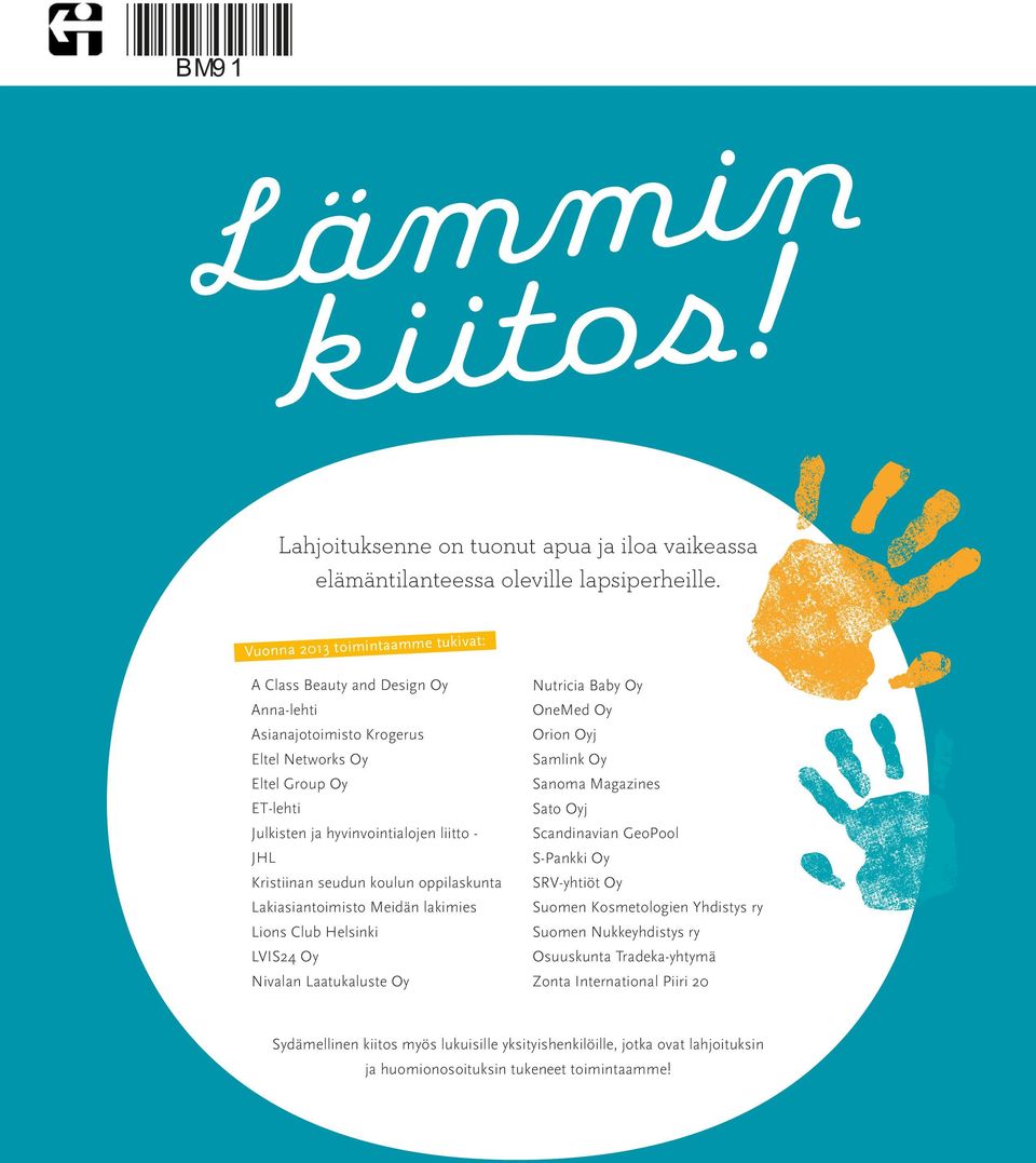 Kristiinan seudun koulun oppilaskunta Lakiasiantoimisto Meidän lakimies Lions Club Helsinki LVIS24 Oy Nivalan Laatukaluste Oy Nutricia Baby Oy OneMed Oy Orion Oyj Samlink Oy Sanoma Magazines