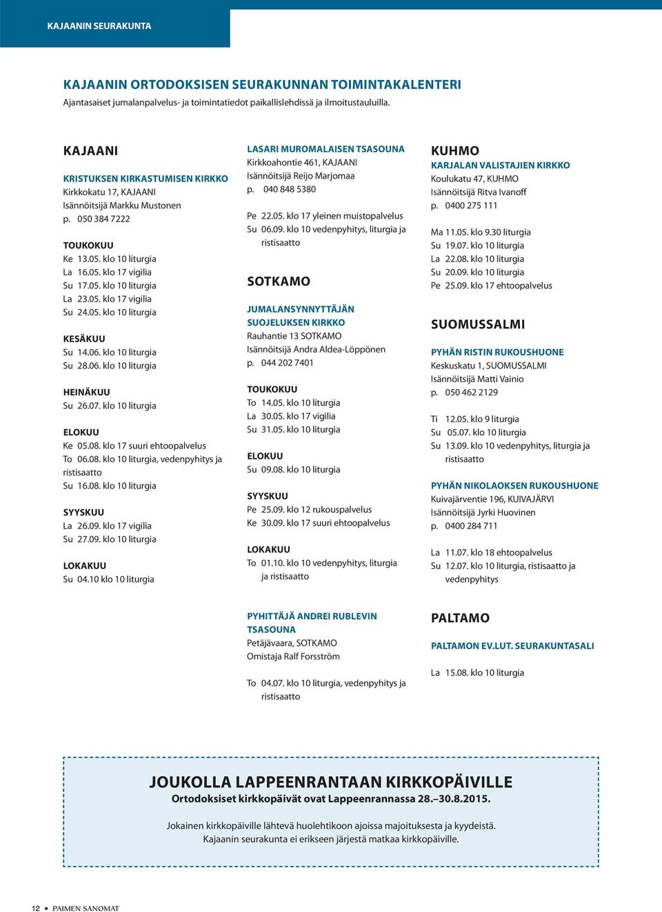 05. klo 17 vigilia Su 24.05. klo 10 liturgia KESÄKUU Su 14.06. klo 10 liturgia Su 28.06. klo 10 liturgia HEINÄKUU Su 26.07. klo 10 liturgia ELOKUU Ke 05.08.