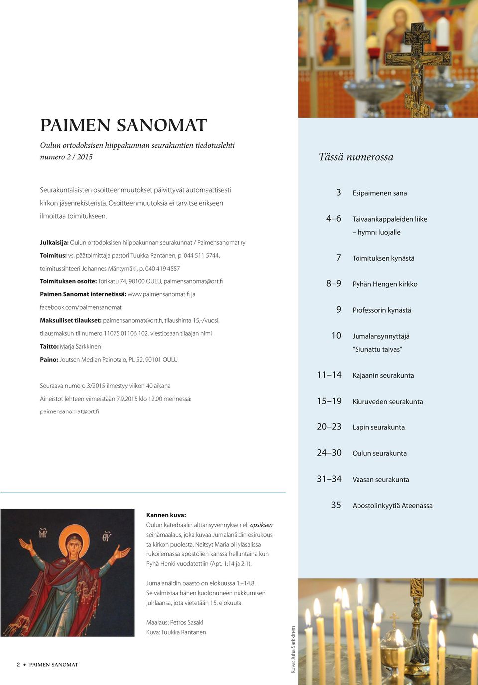 044 511 5744, toimitussihteeri Johannes Mäntymäki, p. 040 419 4557 Toimituksen osoite: Torikatu 74, 90100 OULU, paimensanomat@ort.fi Paimen Sanomat internetissä: www.paimensanomat.fi ja facebook.