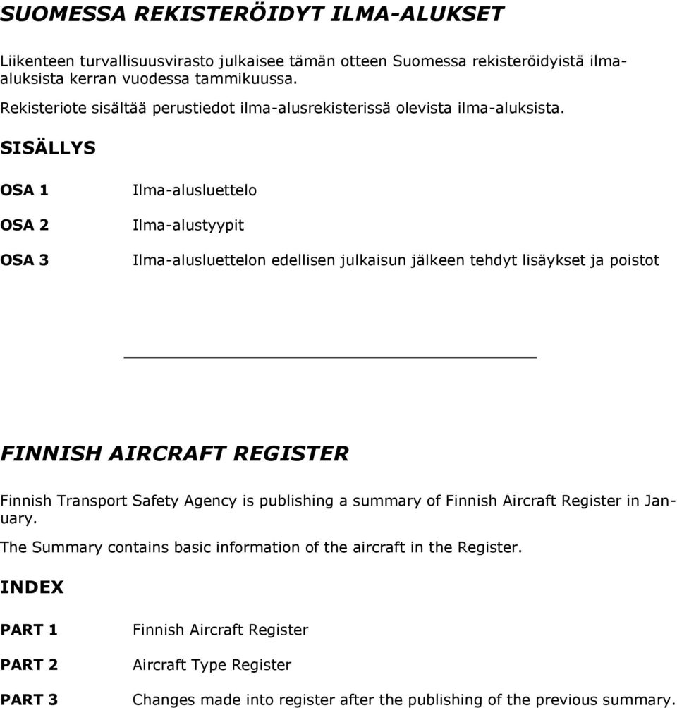 SISÄLLYS OSA OSA 2 OSA Ilma-alusluettelo Ilma-alustyypit Ilma-alusluettelon edellisen julkaisun jälkeen tehdyt lisäykset ja poistot INNISH AIRRAT REGISTER innish Transport