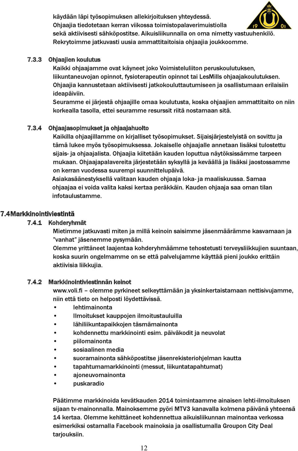 3 Ohjaajien koulutus Kaikki ohjaajamme ovat käyneet joko Voimisteluliiton peruskoulutuksen, liikuntaneuvojan opinnot, fysioterapeutin opinnot tai LesMills ohjaajakoulutuksen.