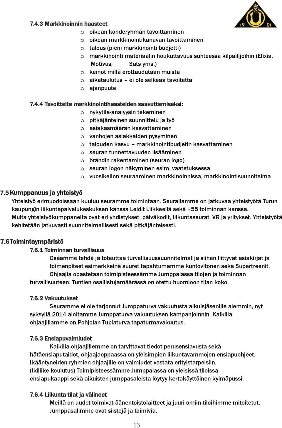 4 Tavoitteita markkinointihaasteiden saavuttamiseksi: o nykytila-analyysin tekeminen o pitkäjänteinen suunnittelu ja työ o asiakasmäärän kasvattaminen o vanhojen asiakkaiden pysyminen o talouden