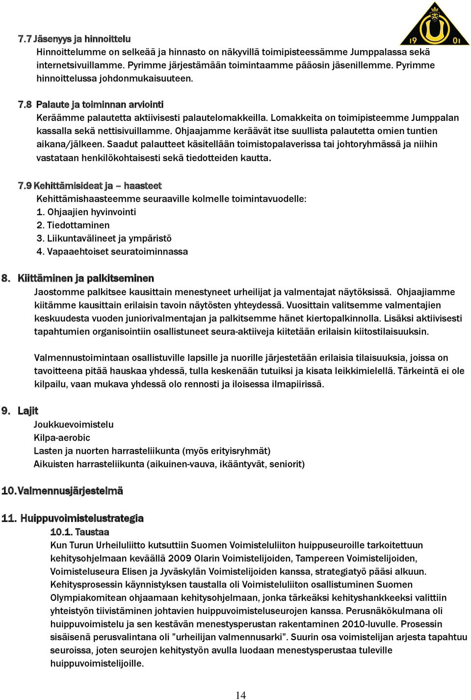 Lomakkeita on toimipisteemme Jumppalan kassalla sekä nettisivuillamme. Ohjaajamme keräävät itse suullista palautetta omien tuntien aikana/jälkeen.