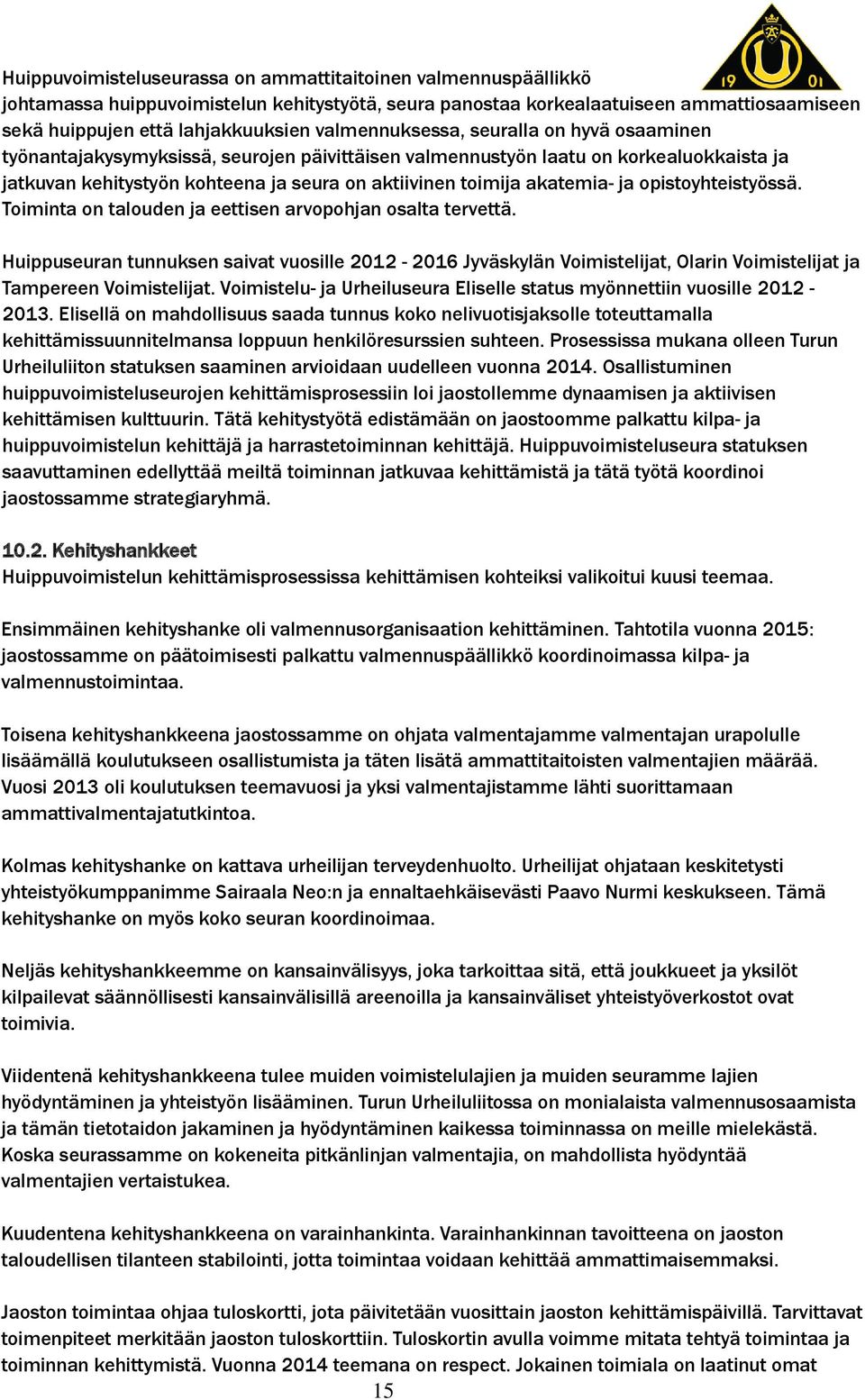 akatemia- ja opistoyhteistyössä. Toiminta on talouden ja eettisen arvopohjan osalta tervettä.