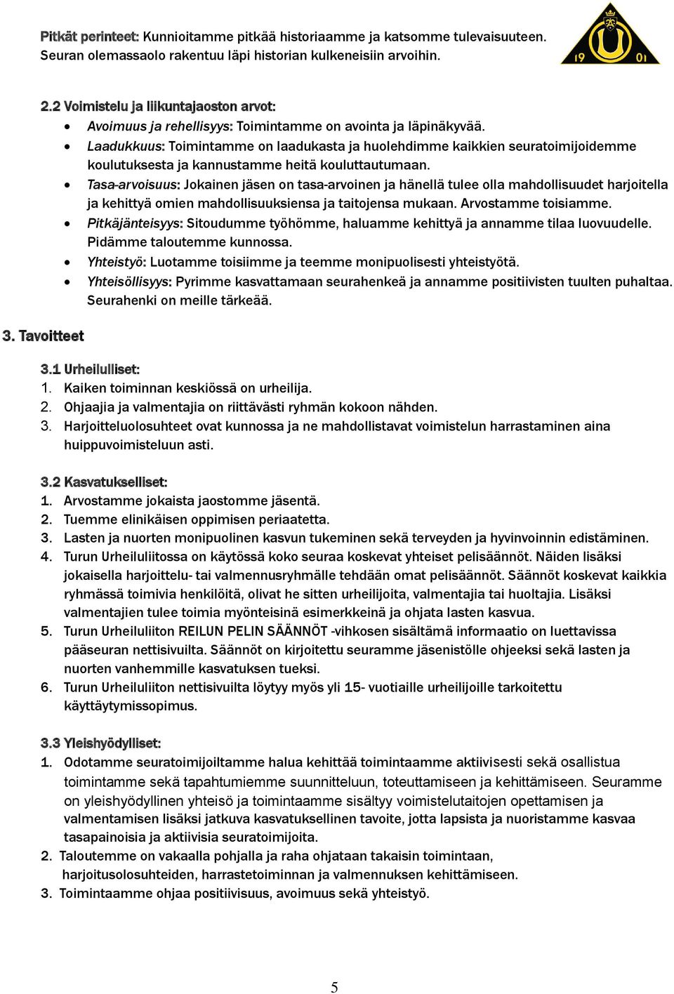 Laadukkuus: Toimintamme on laadukasta ja huolehdimme kaikkien seuratoimijoidemme koulutuksesta ja kannustamme heitä kouluttautumaan.