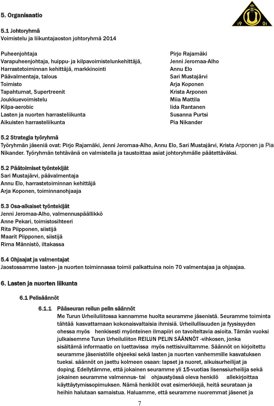 Toimisto Tapahtumat, Supertreenit Joukkuevoimistelu Kilpa-aerobic Lasten ja nuorten harrasteliikunta Aikuisten harrasteliikunta Pirjo Rajamäki Jenni Jeromaa-Alho Annu Elo Sari Mustajärvi Arja Koponen