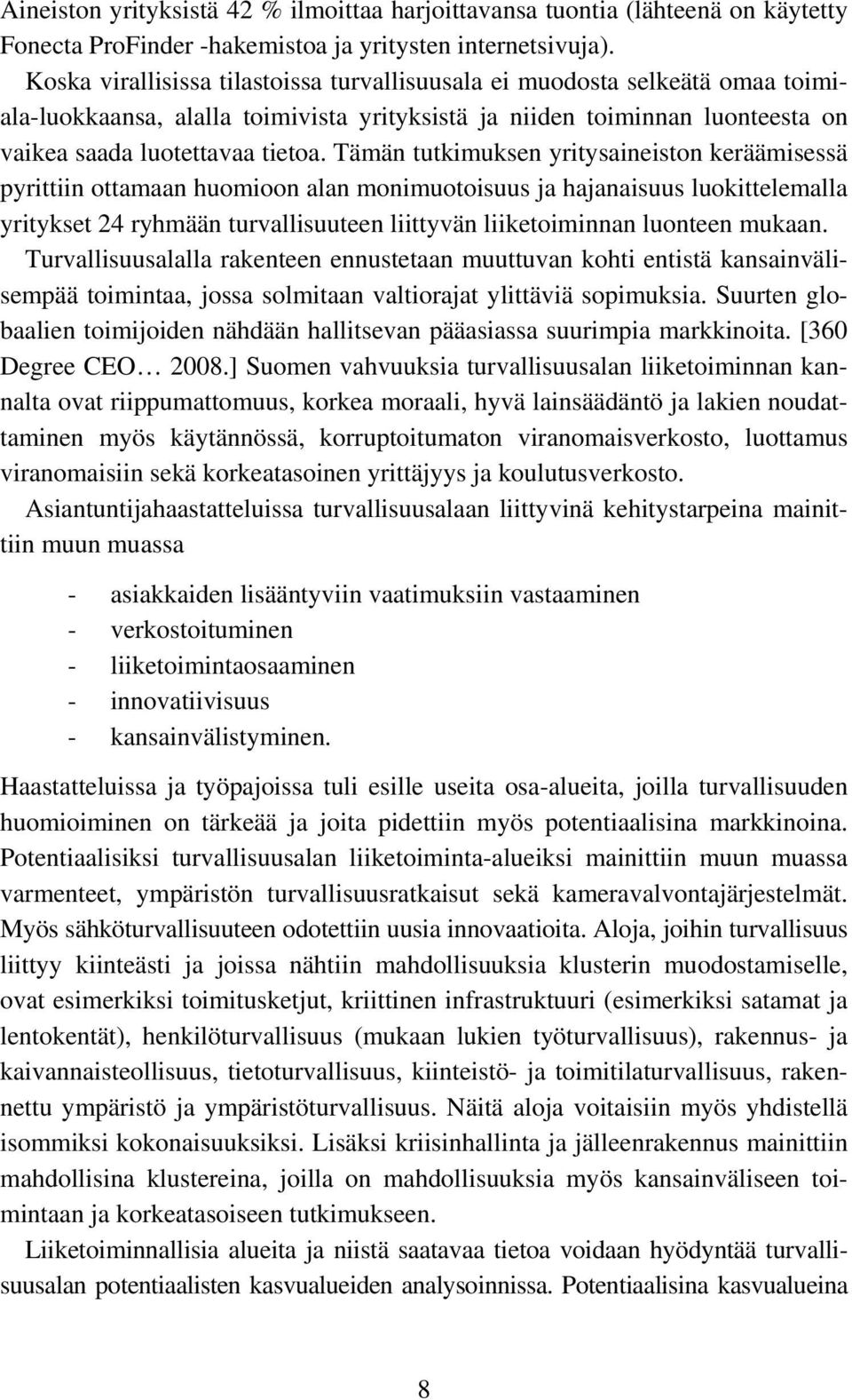 Tämän tutkimuksen yritysaineiston keräämisessä pyrittiin ottamaan huomioon alan monimuotoisuus ja hajanaisuus luokittelemalla yritykset 24 ryhmään turvallisuuteen liittyvän liiketoiminnan luonteen