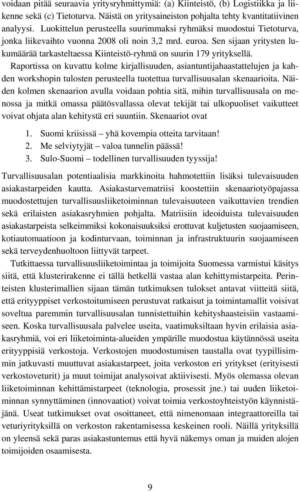 Sen sijaan yritysten lukumäärää tarkasteltaessa Kiinteistö-ryhmä on suurin 179 yrityksellä.