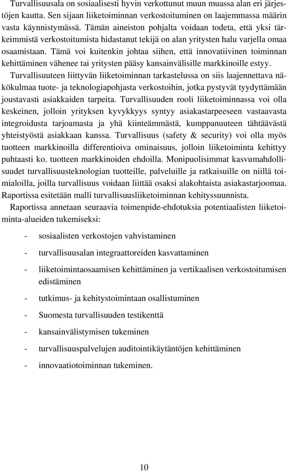 Tämä voi kuitenkin johtaa siihen, että innovatiivinen toiminnan kehittäminen vähenee tai yritysten pääsy kansainvälisille markkinoille estyy.