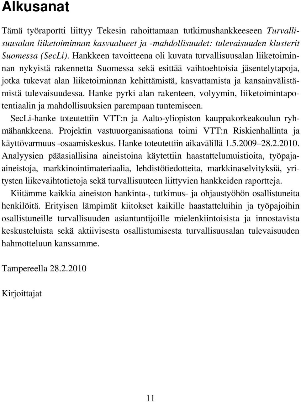 ja kansainvälistämistä tulevaisuudessa. Hanke pyrki alan rakenteen, volyymin, liiketoimintapotentiaalin ja mahdollisuuksien parempaan tuntemiseen.