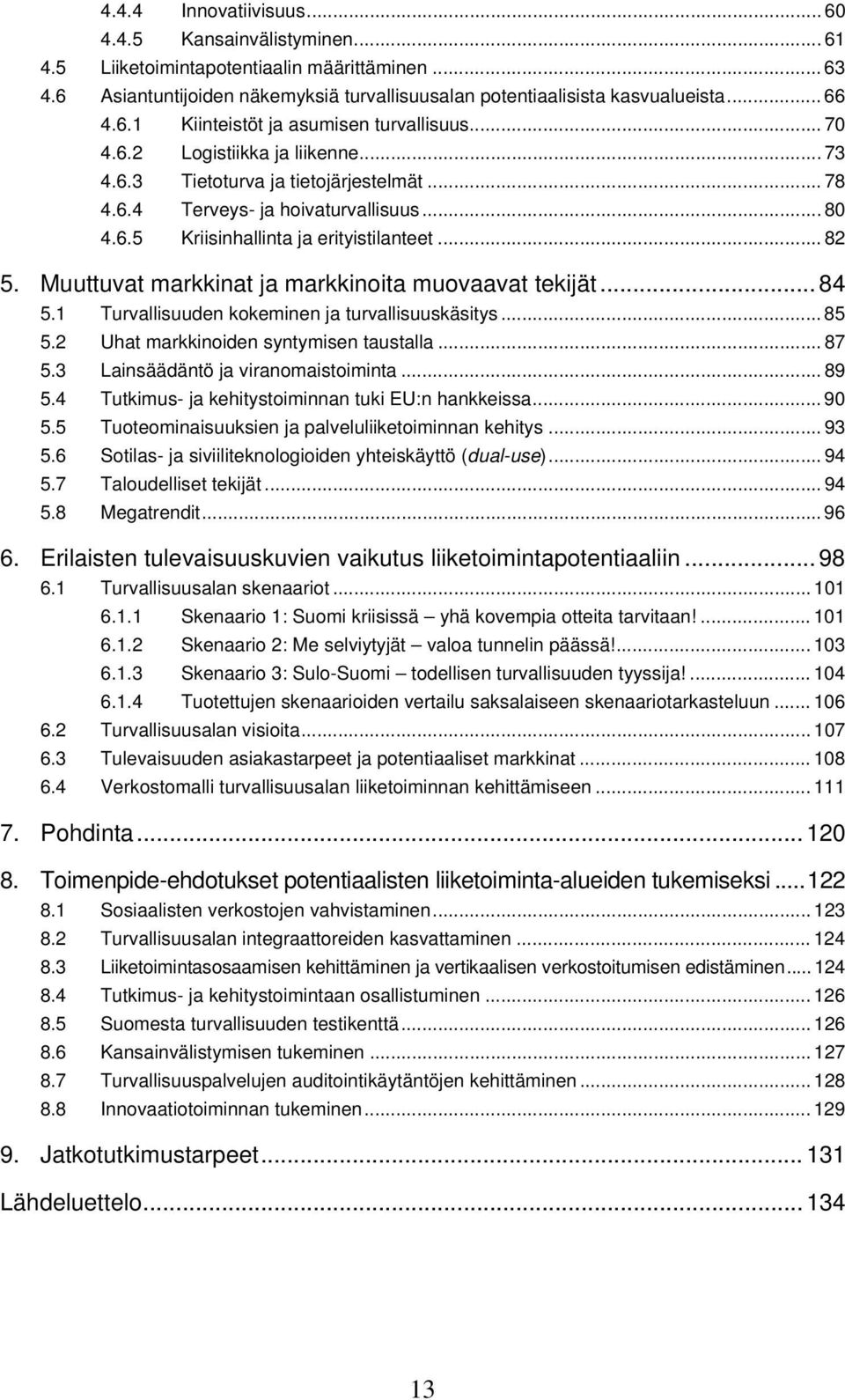 Muuttuvat markkinat ja markkinoita muovaavat tekijät... 84 5.1 Turvallisuuden kokeminen ja turvallisuuskäsitys... 85 5.2 Uhat markkinoiden syntymisen taustalla... 87 5.