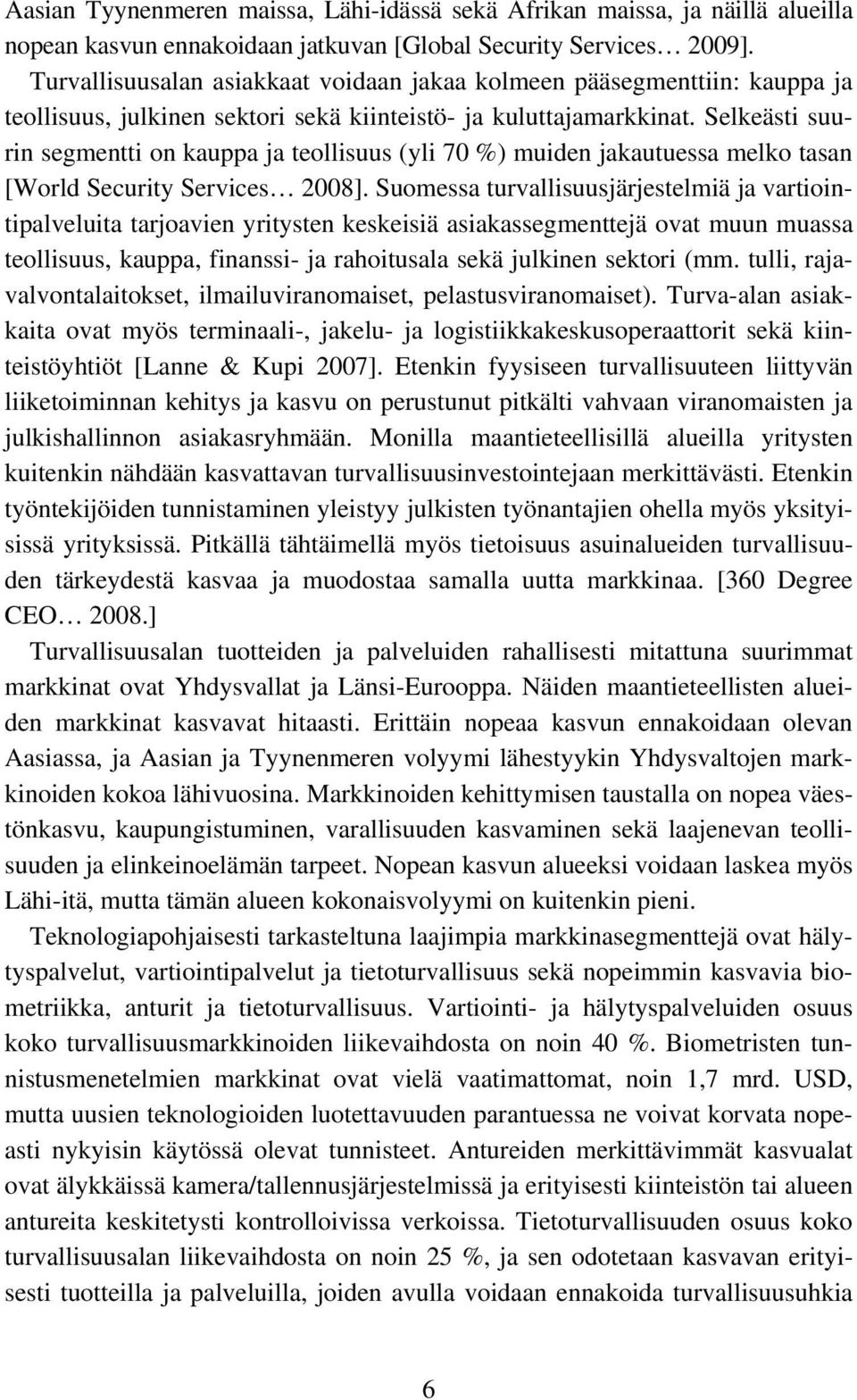 Selkeästi suurin segmentti on kauppa ja teollisuus (yli 70 %) muiden jakautuessa melko tasan [World Security Services 2008].