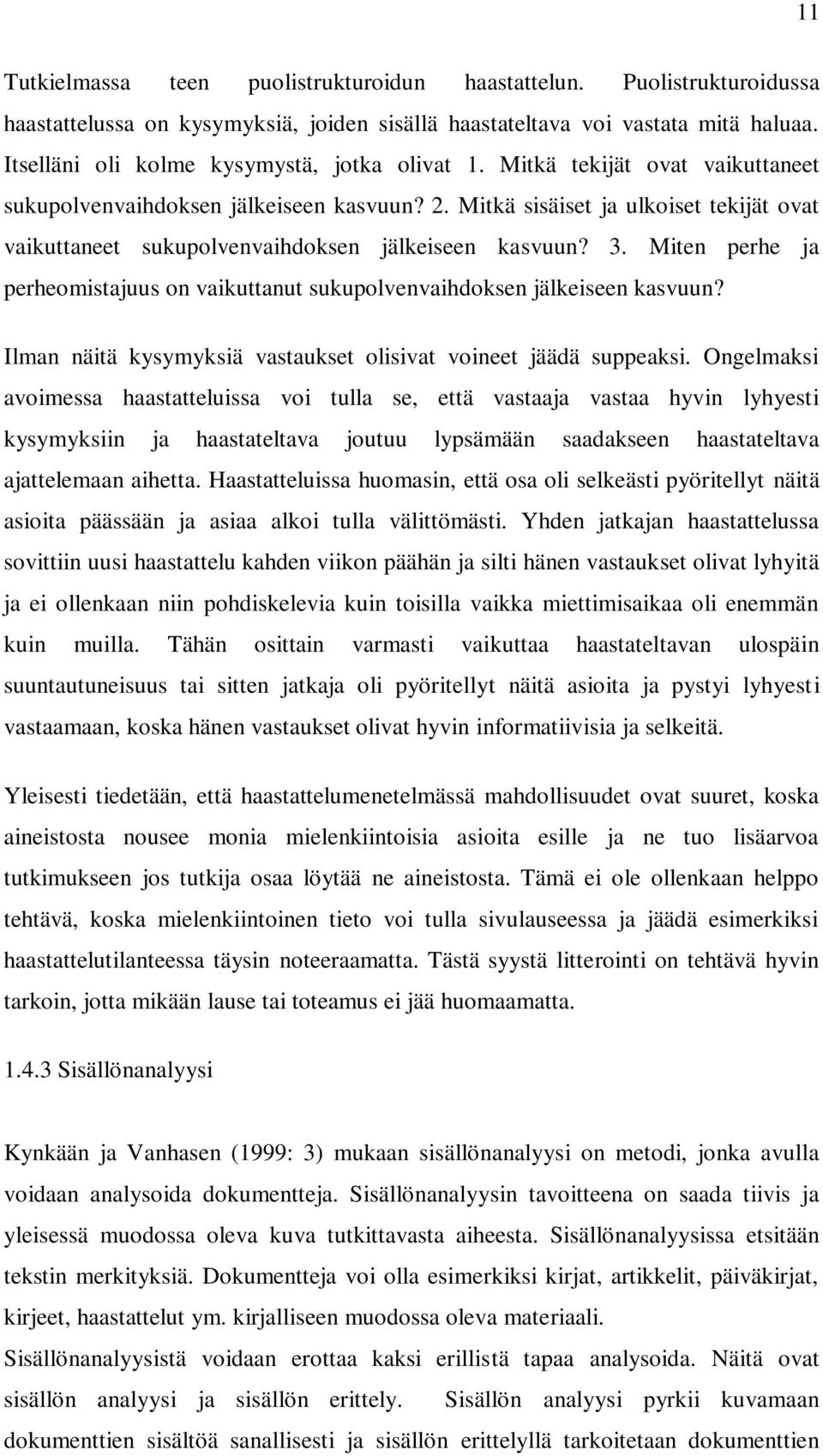 Mitkä sisäiset ja ulkoiset tekijät ovat vaikuttaneet sukupolvenvaihdoksen jälkeiseen kasvuun? 3. Miten perhe ja perheomistajuus on vaikuttanut sukupolvenvaihdoksen jälkeiseen kasvuun?