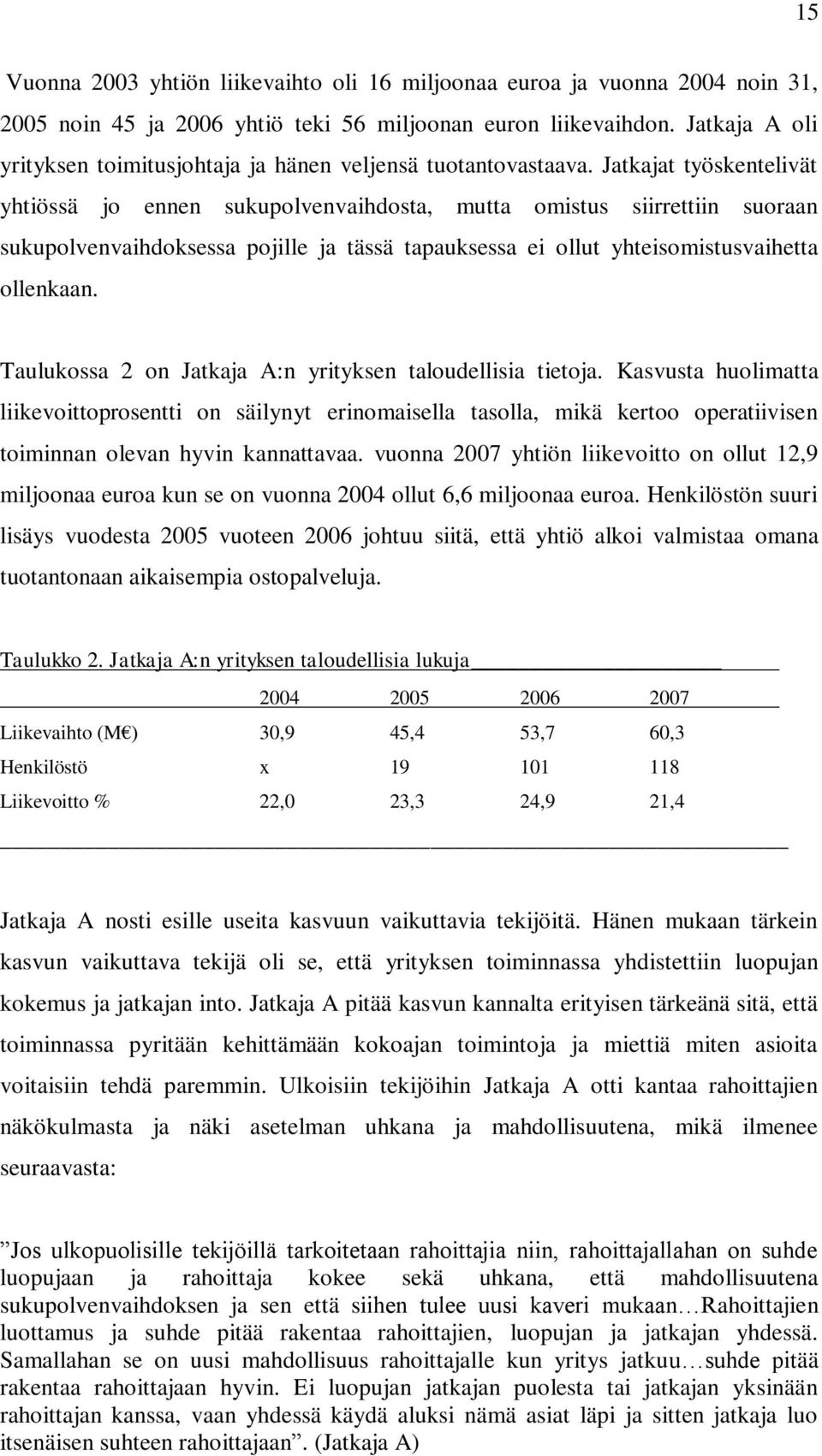 Jatkajat työskentelivät yhtiössä jo ennen sukupolvenvaihdosta, mutta omistus siirrettiin suoraan sukupolvenvaihdoksessa pojille ja tässä tapauksessa ei ollut yhteisomistusvaihetta ollenkaan.