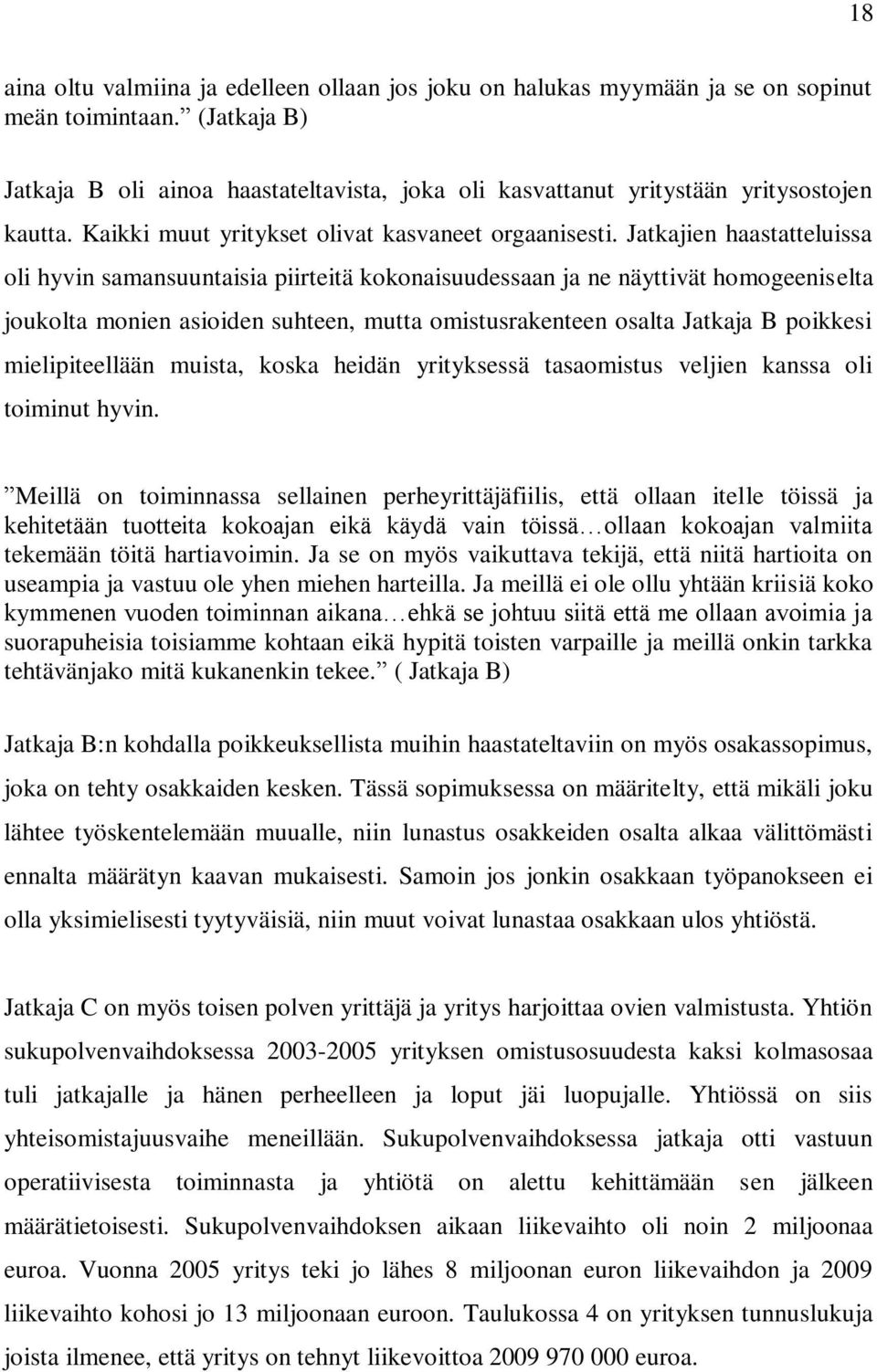 Jatkajien haastatteluissa oli hyvin samansuuntaisia piirteitä kokonaisuudessaan ja ne näyttivät homogeeniselta joukolta monien asioiden suhteen, mutta omistusrakenteen osalta Jatkaja B poikkesi