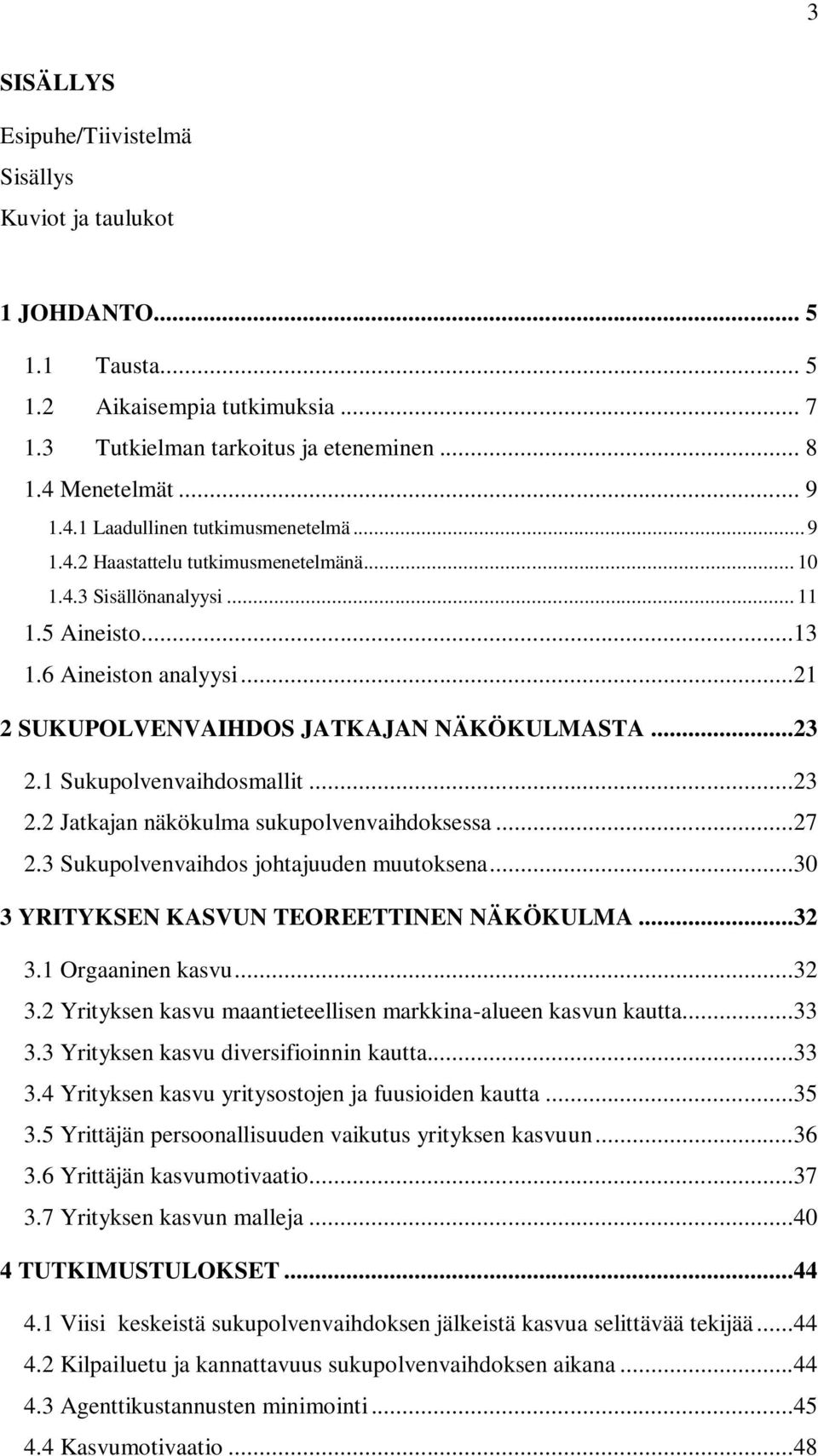 ..21 2 SUKUPOLVENVAIHDOS JATKAJAN NÄKÖKULMASTA...23 2.1 Sukupolvenvaihdosmallit...23 2.2 Jatkajan näkökulma sukupolvenvaihdoksessa...27 2.3 Sukupolvenvaihdos johtajuuden muutoksena.