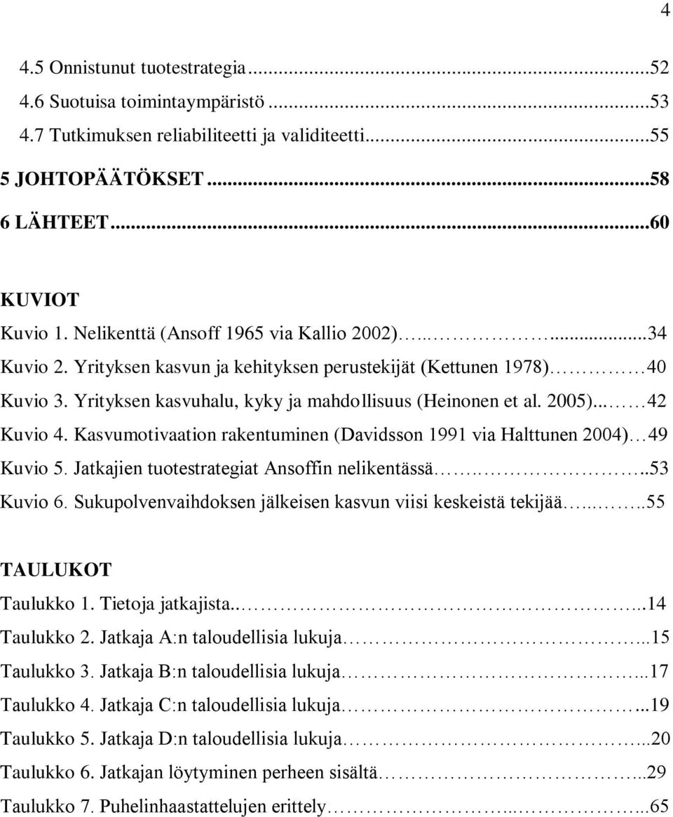 .. 42 Kuvio 4. Kasvumotivaation rakentuminen (Davidsson 1991 via Halttunen 2004) 49 Kuvio 5. Jatkajien tuotestrategiat Ansoffin nelikentässä....53 Kuvio 6.