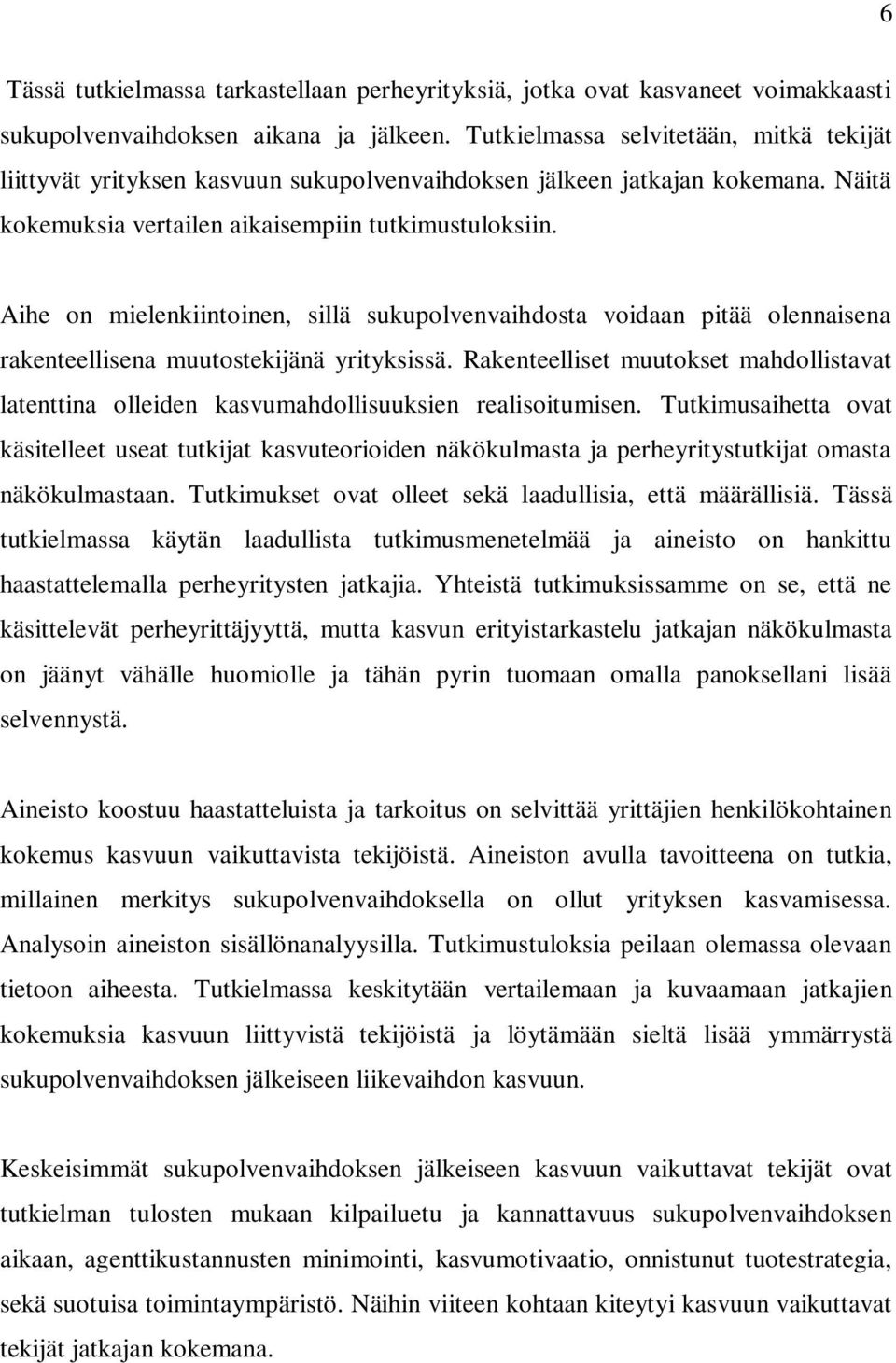 Aihe on mielenkiintoinen, sillä sukupolvenvaihdosta voidaan pitää olennaisena rakenteellisena muutostekijänä yrityksissä.