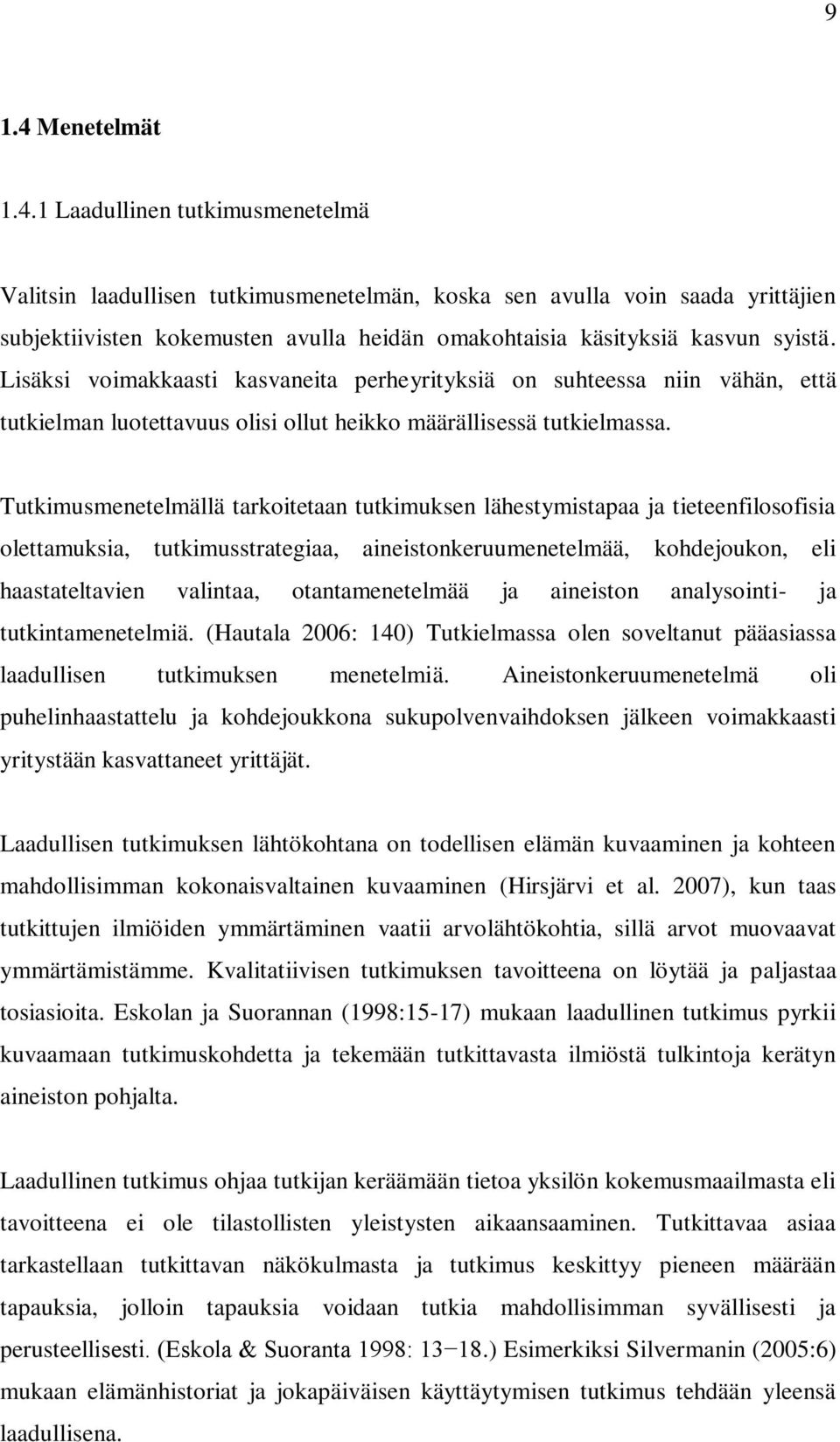 Tutkimusmenetelmällä tarkoitetaan tutkimuksen lähestymistapaa ja tieteenfilosofisia olettamuksia, tutkimusstrategiaa, aineistonkeruumenetelmää, kohdejoukon, eli haastateltavien valintaa,