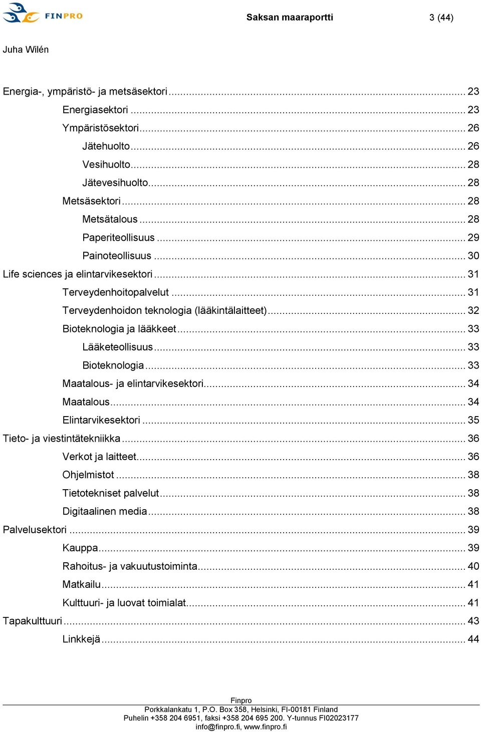 .. 33 Lääketeollisuus... 33 Bioteknologia... 33 Maatalous- ja elintarvikesektori... 34 Maatalous... 34 Elintarvikesektori... 35 Tieto- ja viestintätekniikka... 36 Verkot ja laitteet... 36 Ohjelmistot.