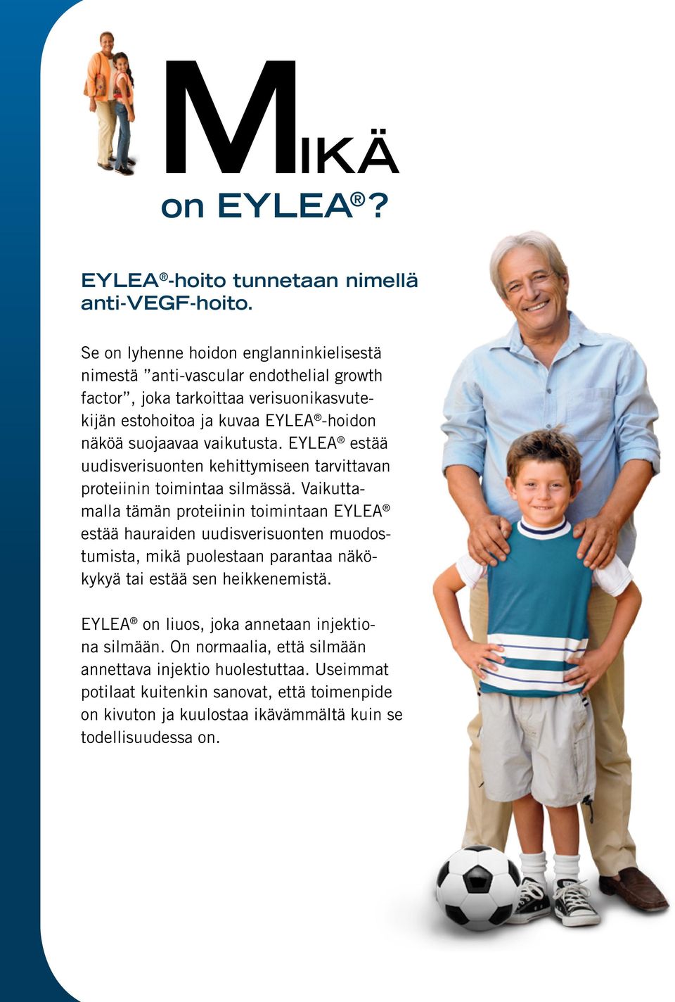 vaikutusta. EYLEA estää uudisverisuonten kehittymiseen tarvittavan proteiinin toimintaa silmässä.
