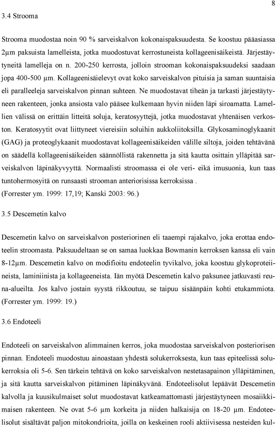 Kollageenisäielevyt ovat koko sarveiskalvon pituisia ja saman suuntaisia eli paralleeleja sarveiskalvon pinnan suhteen.