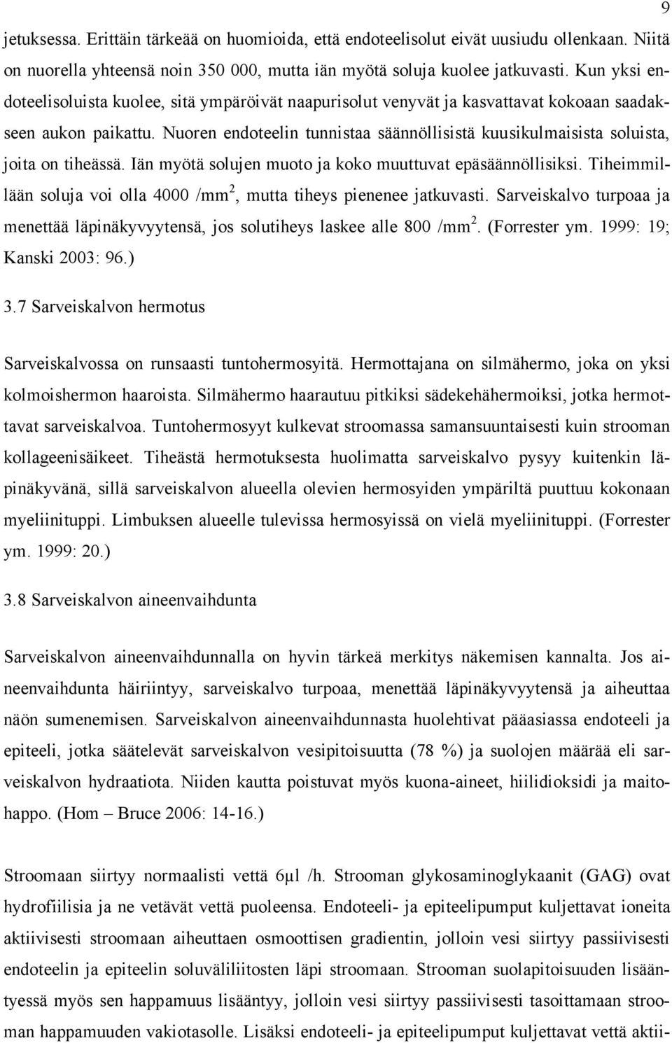 Nuoren endoteelin tunnistaa säännöllisistä kuusikulmaisista soluista, joita on tiheässä. Iän myötä solujen muoto ja koko muuttuvat epäsäännöllisiksi.