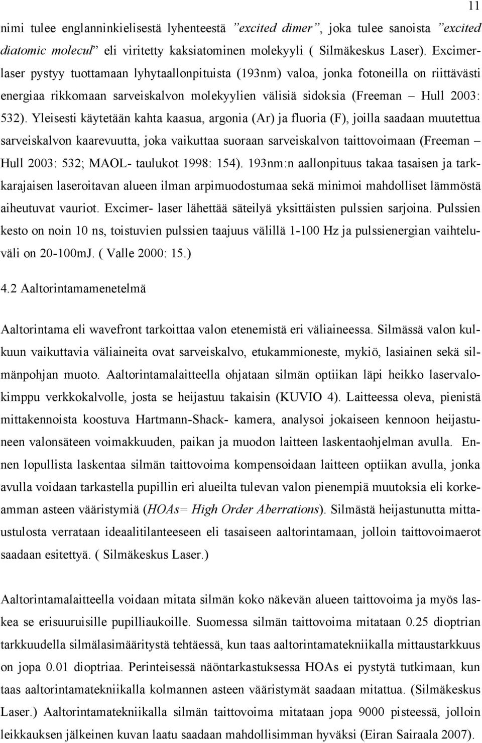 Yleisesti käytetään kahta kaasua, argonia (Ar) ja fluoria (F), joilla saadaan muutettua sarveiskalvon kaarevuutta, joka vaikuttaa suoraan sarveiskalvon taittovoimaan (Freeman Hull 2003: 532; MAOL-