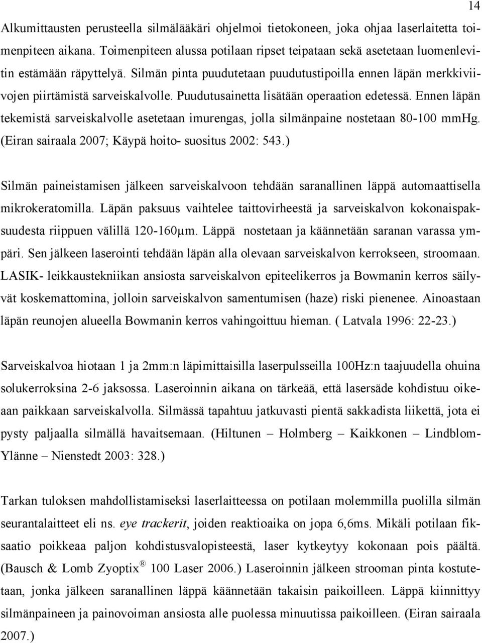 Puudutusainetta lisätään operaation edetessä. Ennen läpän tekemistä sarveiskalvolle asetetaan imurengas, jolla silmänpaine nostetaan 80-100 mmhg. (Eiran sairaala 2007; Käypä hoito- suositus 2002: 543.