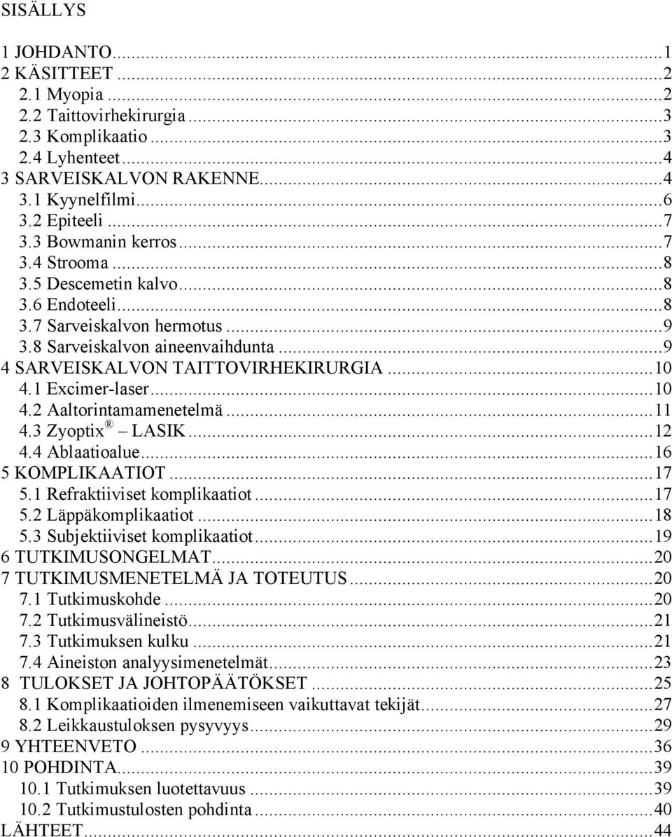 1 Excimer-laser...10 4.2 Aaltorintamamenetelmä...11 4.3 Zyoptix LASIK...12 4.4 Ablaatioalue...16 5 KOMPLIKAATIOT...17 5.1 Refraktiiviset komplikaatiot...17 5.2 Läppäkomplikaatiot...18 5.