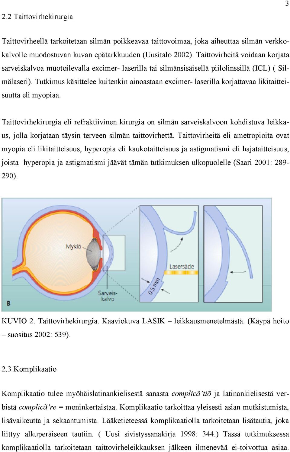 Tutkimus käsittelee kuitenkin ainoastaan excimer- laserilla korjattavaa likitaitteisuutta eli myopiaa.