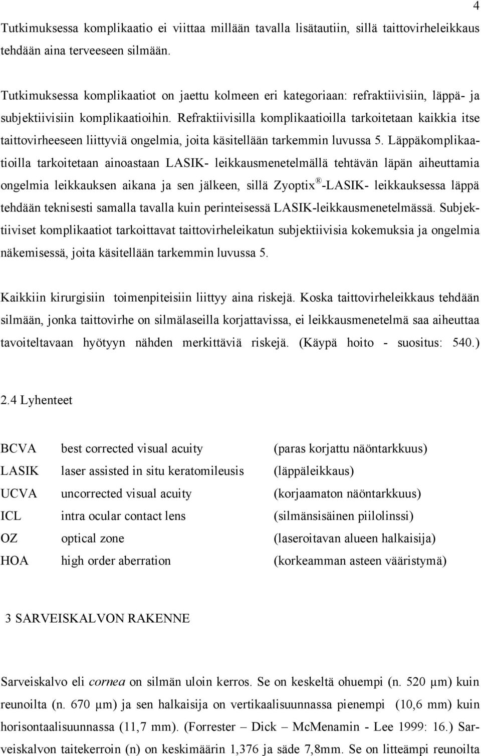 Refraktiivisilla komplikaatioilla tarkoitetaan kaikkia itse taittovirheeseen liittyviä ongelmia, joita käsitellään tarkemmin luvussa 5.