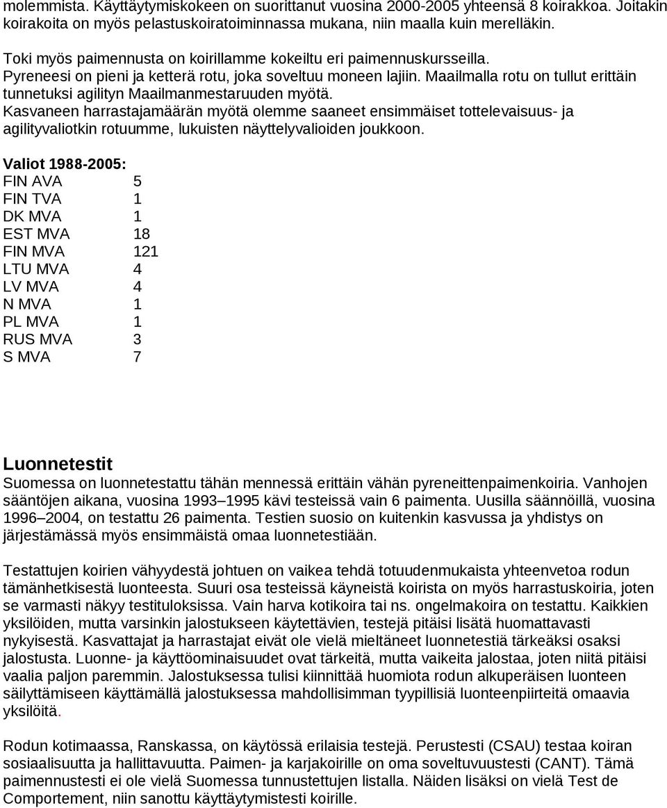 Maailmalla rotu on tullut erittäin tunnetuksi agilityn Maailmanmestaruuden myötä.