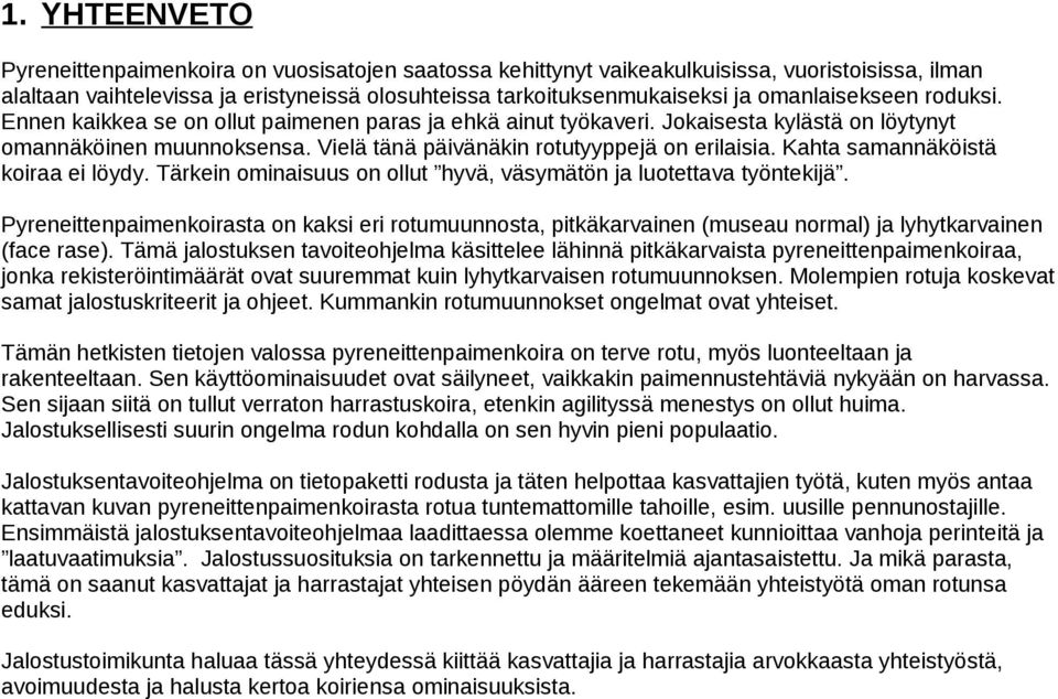 Kahta samannäköistä koiraa ei löydy. Tärkein ominaisuus on ollut hyvä, väsymätön ja luotettava työntekijä.