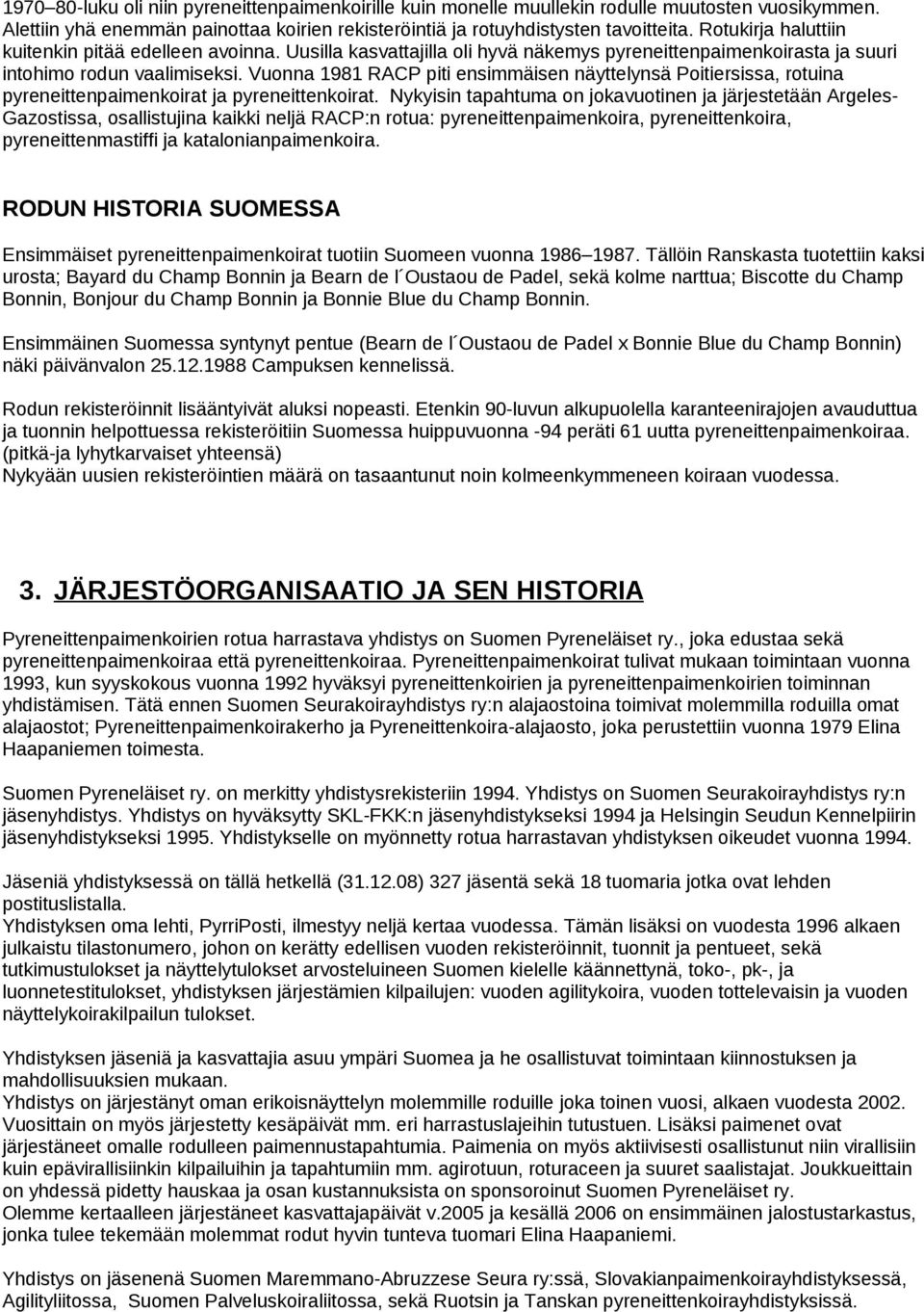 Vuonna 9 RACP piti ensimmäisen näyttelynsä Poitiersissa, rotuina pyreneittenpaimenkoirat ja pyreneittenkoirat.