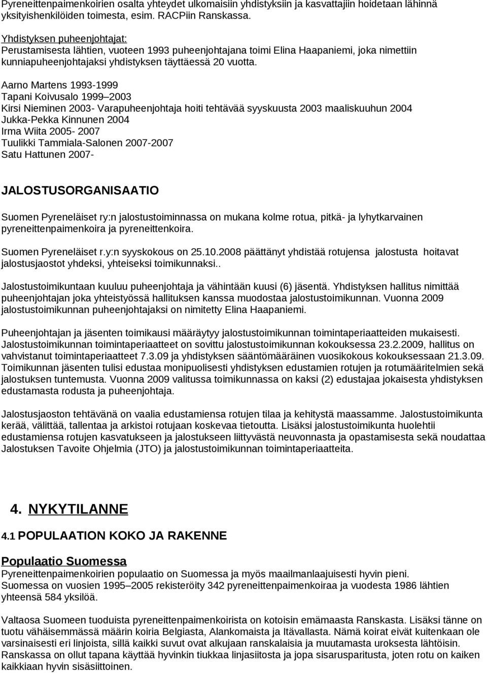 Aarno Martens 99-999 Tapani Koivusalo 999 Kirsi Nieminen - Varapuheenjohtaja hoiti tehtävää syyskuusta maaliskuuhun Jukka-Pekka Kinnunen Irma Wiita - Tuulikki Tammiala-Salonen - Satu Hattunen -