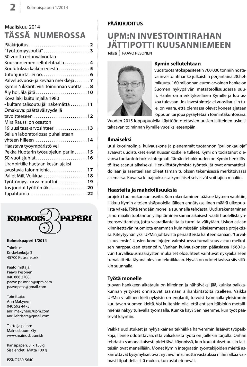 ..11 Omakuva: päättäväisyydellä tavoitteeseen...12 Mira Raussi on osaston 19 uusi tasa-arvosihteeri...13 Sellun laboratoriossa puhalletaan yhteen hiileen.