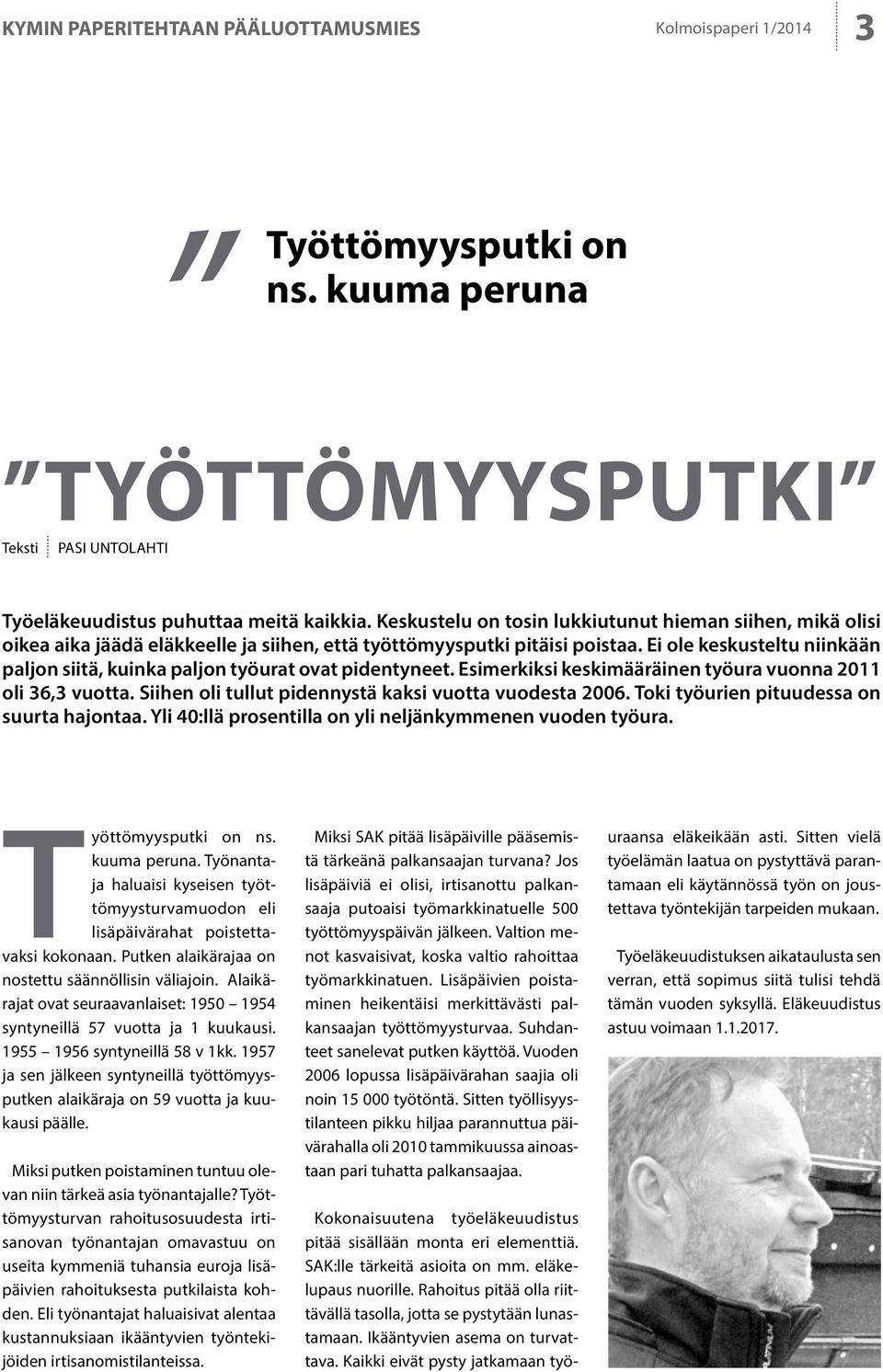 Ei ole keskusteltu niinkään paljon siitä, kuinka paljon työurat ovat pidentyneet. Esimerkiksi keskimääräinen työura vuonna 2011 oli 36,3 vuotta.