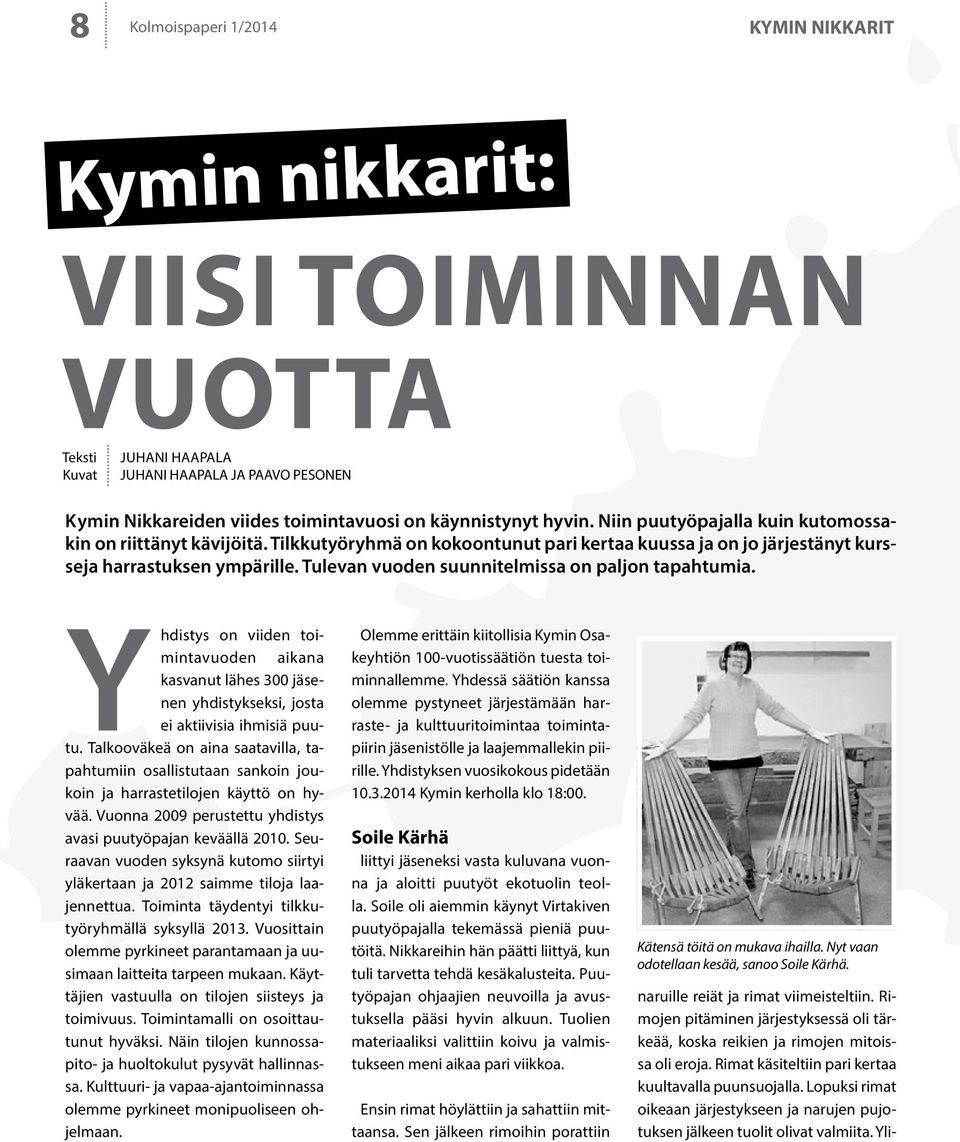 Tulevan vuoden suunnitelmissa on paljon tapahtumia. Yhdistys on viiden toimintavuoden aikana kasvanut lähes 300 jäsenen yhdistykseksi, josta ei aktiivisia ihmisiä puutu.