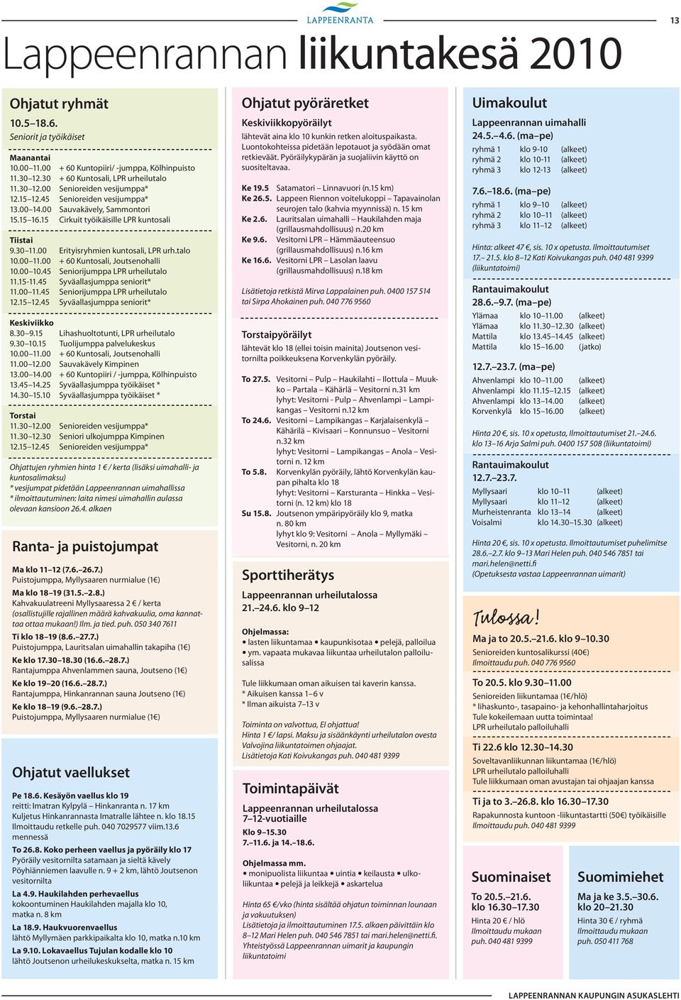 00 + 60 Kuntosali, Joutsenohalli 10.00 10.45 Seniorijumppa LPR urheilutalo 11.15-11.45 Syväallasjumppa seniorit* 11.00 11.45 Seniorijumppa LPR urheilutalo 12.15 12.