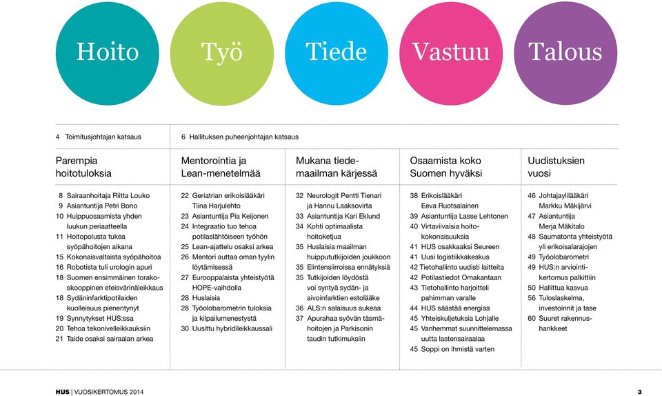 Harjulehto ja Hannu Laaksovirta Eeva Ruotsalainen Markku Mäkijärvi 10 Huippuosaamista yhden 23 Asiantuntija Pia Keijonen 33 Asiantuntija Kari Eklund 39 Asiantuntija Lasse Lehtonen 47 Asiantuntija