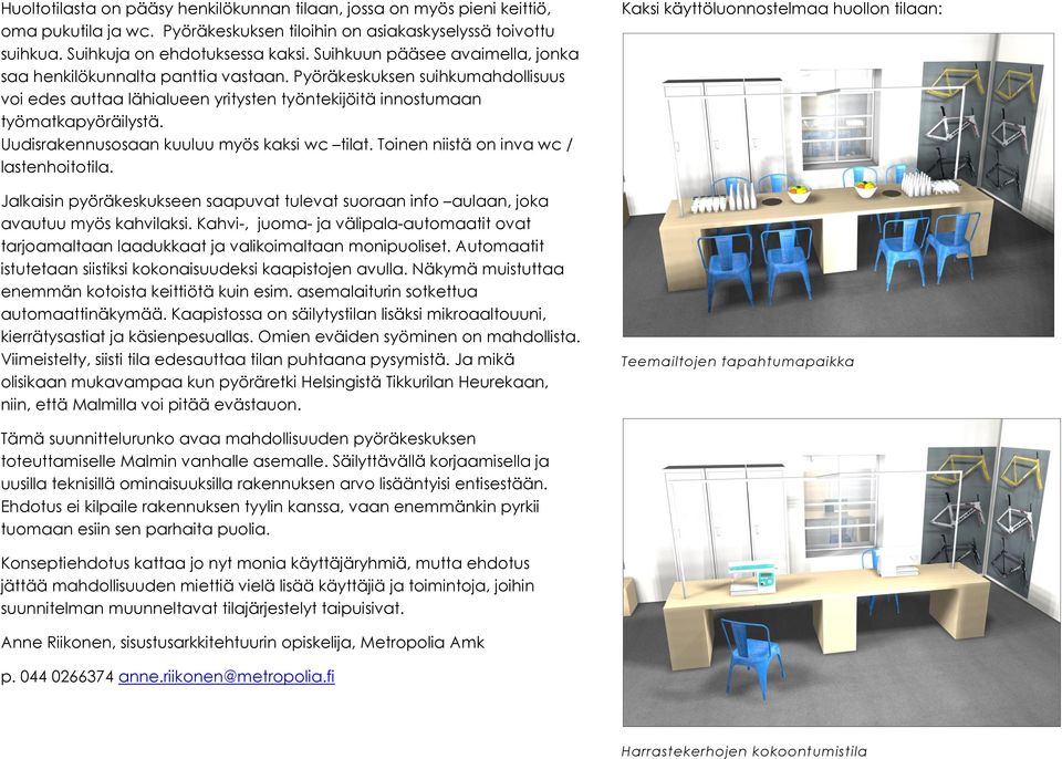 Uudisrakennusosaan kuuluu myös kaksi wc tilat. Toinen niistä on inva wc / lastenhoitotila. Jalkaisin pyöräkeskukseen saapuvat tulevat suoraan info aulaan, joka avautuu myös kahvilaksi.