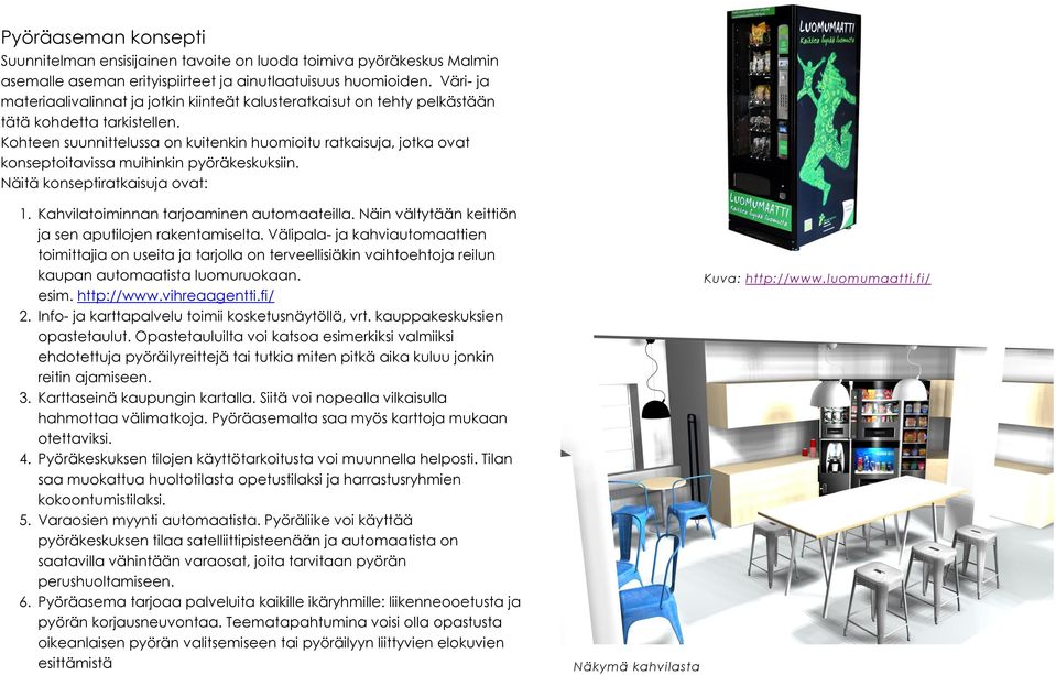 Kohteen suunnittelussa on kuitenkin huomioitu ratkaisuja, jotka ovat konseptoitavissa muihinkin pyöräkeskuksiin. Näitä konseptiratkaisuja ovat: 1. Kahvilatoiminnan tarjoaminen automaateilla.