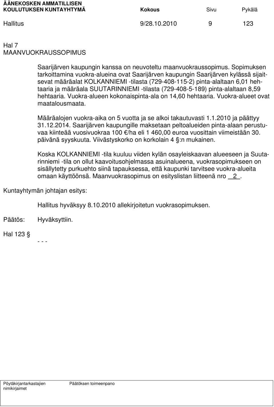 SUUTARINNIEMI -tilasta (729-408-5-189) pinta-alaltaan 8,59 hehtaaria. Vuokra-alueen kokonaispinta-ala on 14,60 hehtaaria. Vuokra-alueet ovat maatalousmaata.