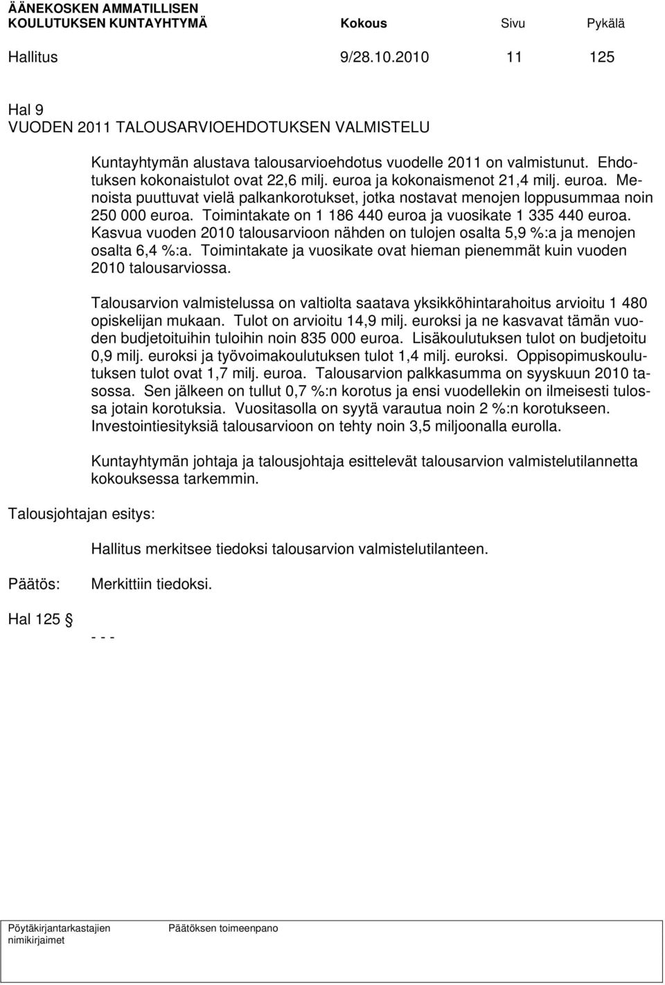 Toimintakate on 1 186 440 euroa ja vuosikate 1 335 440 euroa. Kasvua vuoden 2010 talousarvioon nähden on tulojen osalta 5,9 %:a ja menojen osalta 6,4 %:a.